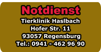 Notdienst Tierklinik Haslbach Hofer Str. 11  93057 Regensburg Tel.: 0941 - 462 96 90
