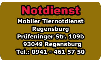 Notdienst Mobiler Tiernotdienst Regensburg Prüfeninger Str. 109b   93049 Regensburg Tel.: 0941 - 461 57 50