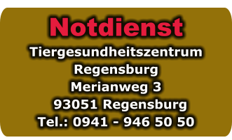 Notdienst Tiergesundheitszentrum Regensburg Merianweg 3   93051 Regensburg Tel.: 0941 - 946 50 50