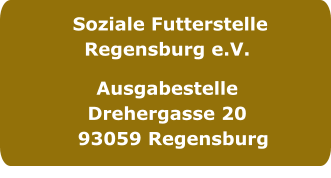 Soziale Futterstelle Regensburg e.V.  Ausgabestelle Drehergasse 20   93059 Regensburg