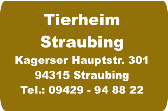 Tierheim Straubing Kagerser Hauptstr. 301 94315 Straubing Tel.: 09429 - 94 88 22