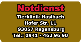 Notdienst Tierklinik Haslbach Hofer Str. 11  93057 Regensburg Tel.: 0941 - 462 96 90