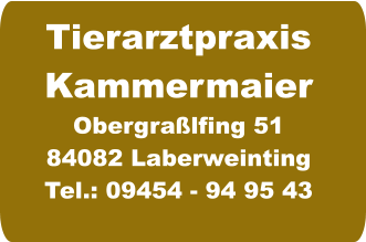 Tierarztpraxis Kammermaier Obergraßlfing 51 84082 Laberweinting Tel.: 09454 - 94 95 43
