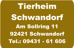 Tierheim Schwandorf Am Sollring 11 92421 Schwandorf Tel.: 09431 - 61 606